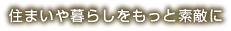 住まいや暮らしをもっと素敵に